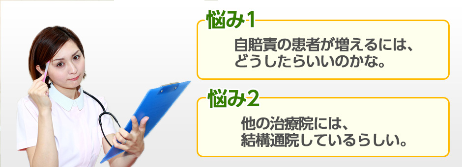 悩み1 自賠責の患者が増えるには、どうしたらいいのかな。 悩み2 他の治療院には、結構、通院しているらしい。